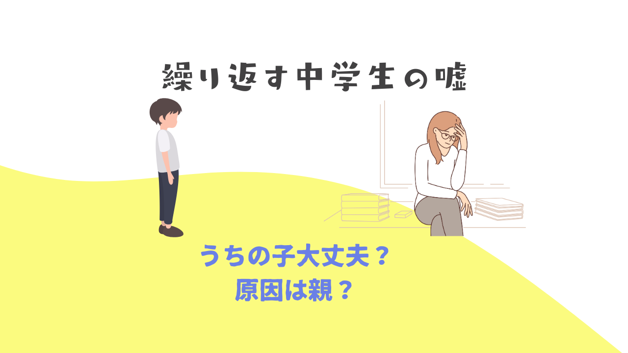 繰り返す中学生の嘘と親の対処法